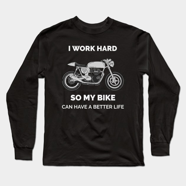 I work hard so my motorcycle bike can have a better life-funny Long Sleeve T-Shirt by MotorizedTees